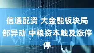 信通配资 大金融板块局部异动 中粮资本触及涨停